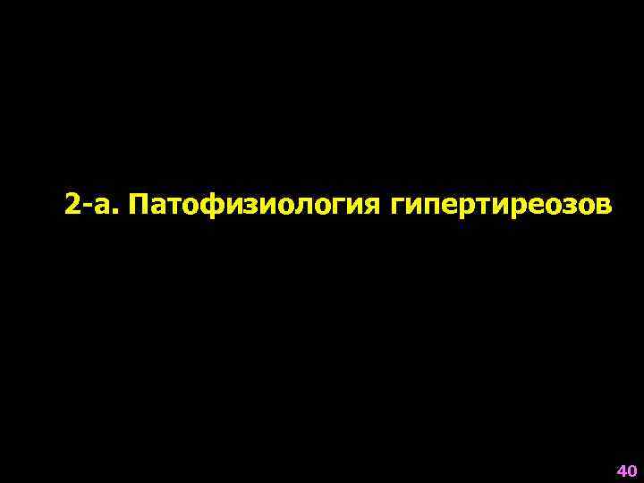 2 -а. Патофизиология гипертиреозов       40 