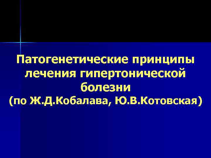  Патогенетические принципы  лечения гипертонической  болезни (по Ж. Д. Кобалава, Ю. В.