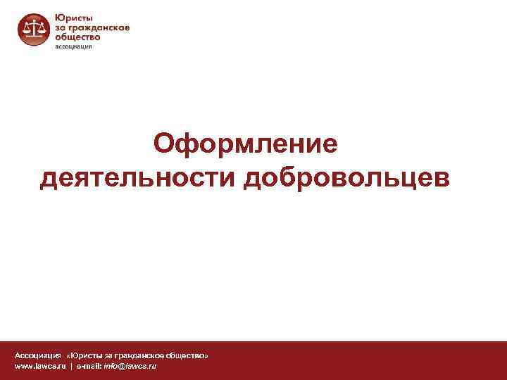   Оформление деятельности добровольцев Ассоциация «Юристы за гражданское общество» www. lawcs. ru |