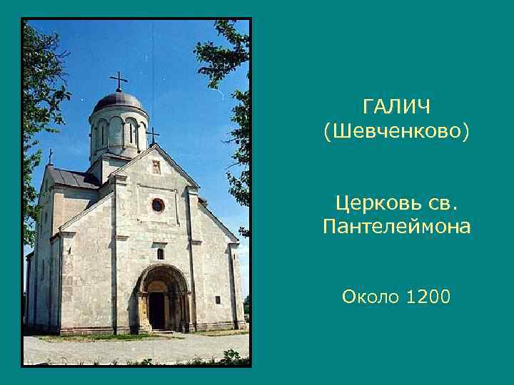   ГАЛИЧ (Шевченково)  Церковь св. Пантелеймона  Около 1200 