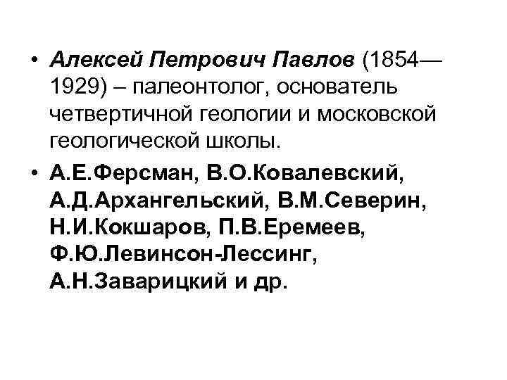  • Алексей Петрович Павлов (1854—  1929) – палеонтолог, основатель  четвертичной геологии