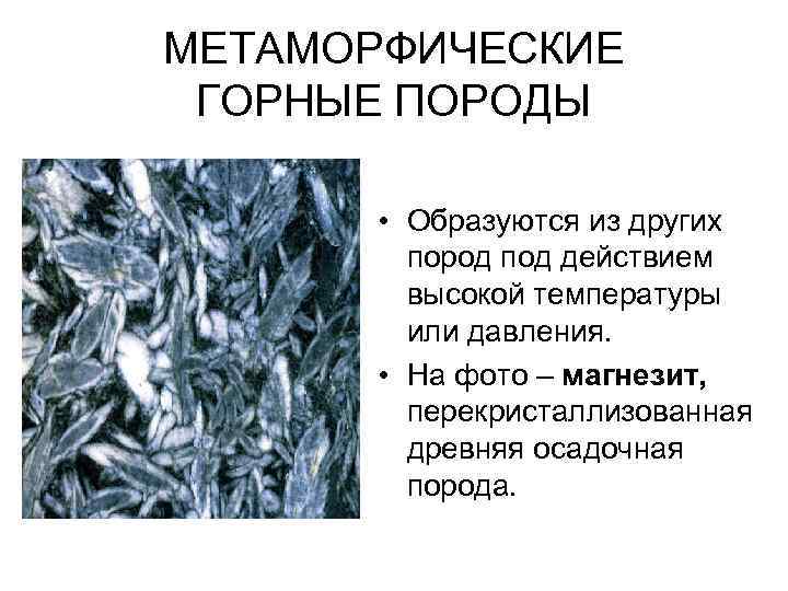 МЕТАМОРФИЧЕСКИЕ ГОРНЫЕ ПОРОДЫ   • Образуются из других   пород под действием