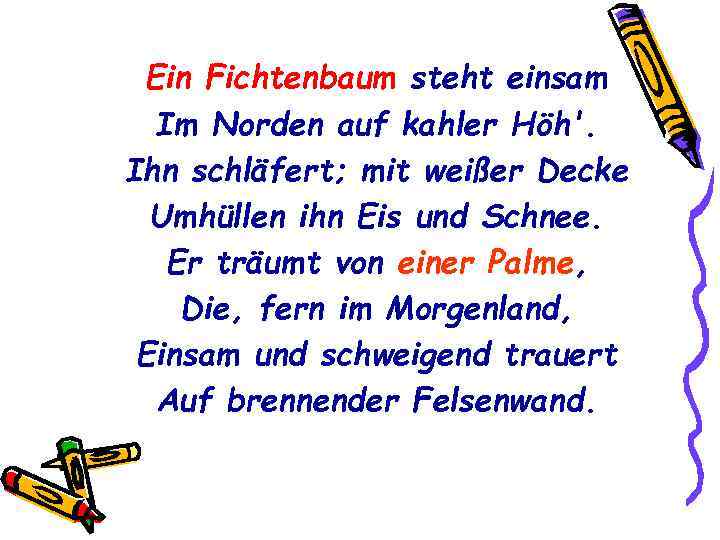  Ein Fichtenbaum steht einsam  Im Norden auf kahler Höh'. Ihn schläfert; mit
