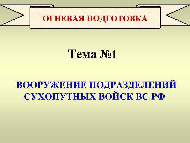   ОГНЕВАЯ ПОДГОТОВКА     Тема № 1  ВООРУЖЕНИЕ ПОДРАЗДЕЛЕНИЙ