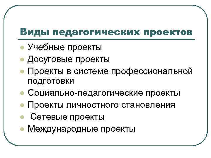Виды педагогических проектов l  Учебные проекты l  Досуговые проекты l  Проекты