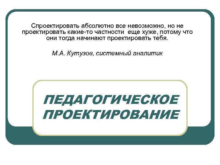   Спроектировать абсолютно все невозможно, но не проектировать какие-то частности еще хуже, потому