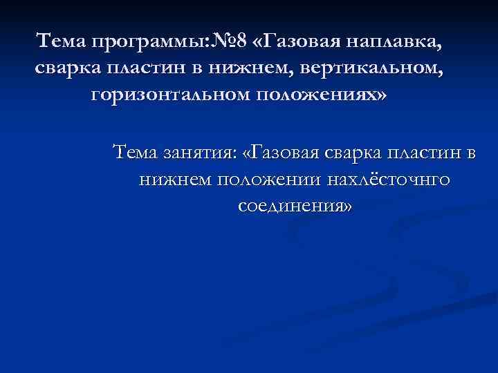 Тема программы: № 8 «Газовая наплавка, сварка пластин в нижнем, вертикальном,  горизонтальном положениях»