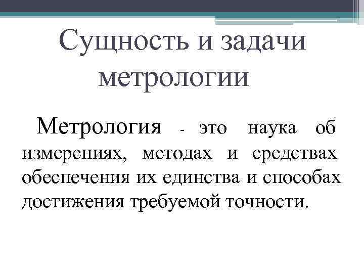   Сущность и задачи метрологии Метрология - это наука об измерениях, методах и