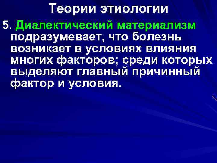  Теории этиологии 5. Диалектический материализм  подразумевает, что болезнь  возникает в условиях