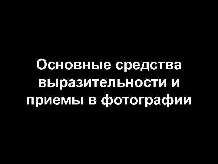  Основные средства выразительности и приемы в фотографии 