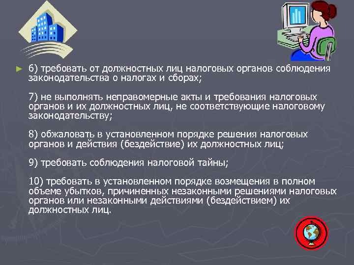 ►  6) требовать от должностных лиц налоговых органов соблюдения законодательства о налогах и
