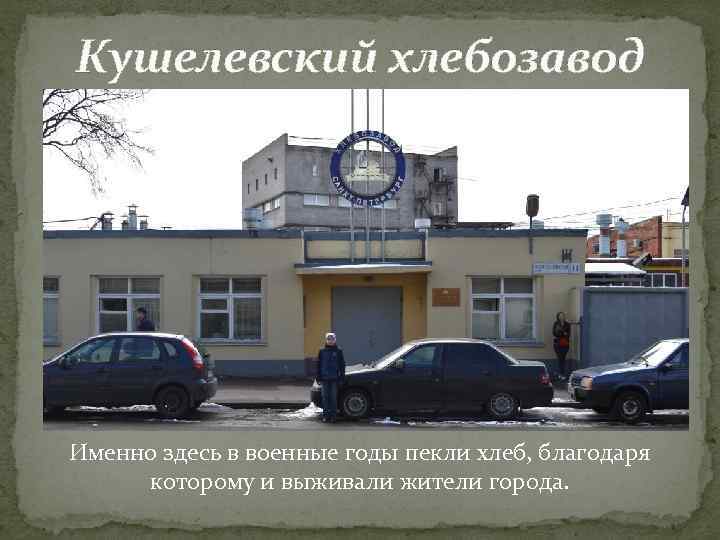 Кушелевский хлебозавод Именно здесь в военные годы пекли хлеб, благодаря  которому и выживали