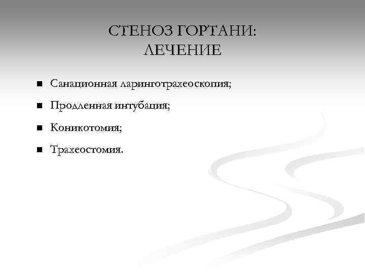   СТЕНОЗ ГОРТАНИ:    ЛЕЧЕНИЕ n  Санационная ларинготрахеоскопия; n
