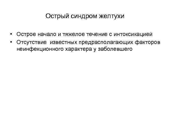   Острый синдром желтухи  • Острое начало и тяжелое течение с интоксикацией