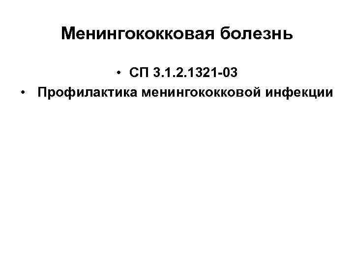  Менингококковая болезнь    • СП 3. 1. 2. 1321 -03 •