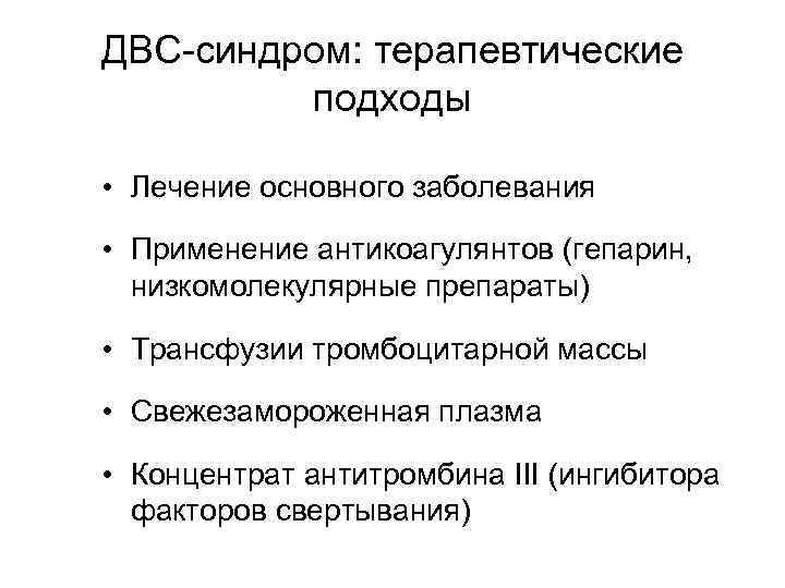 ДВС-синдром: терапевтические   подходы  • Лечение основного заболевания  • Применение антикоагулянтов