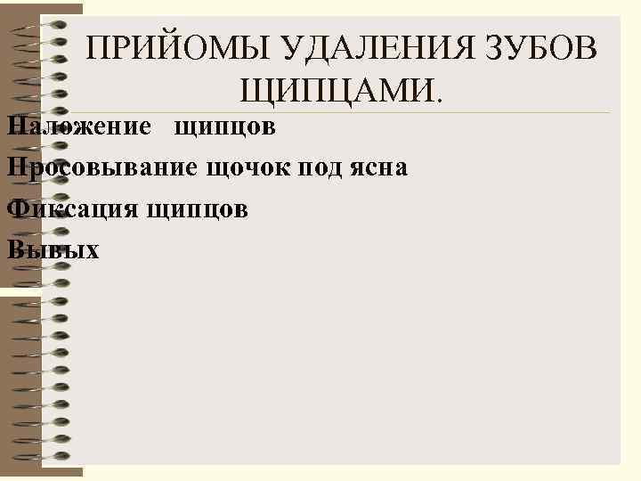  ПРИЙОМЫ УДАЛЕНИЯ ЗУБОВ  ЩИПЦАМИ. Наложение щипцов Просовывание щочок под ясна Фиксация щипцов