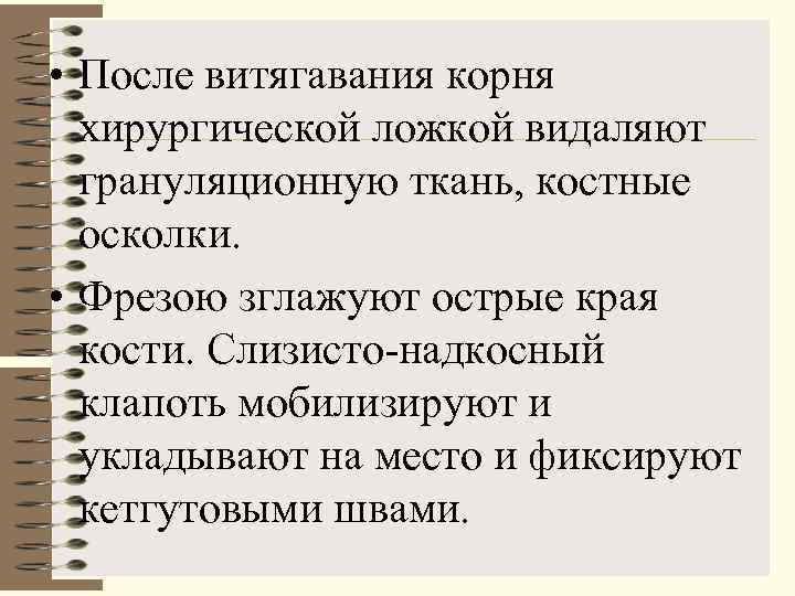  • После витягавания корня  хирургической ложкой видаляют  грануляционную ткань, костные 