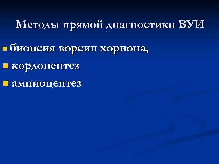   Методы прямой диагностики ВУИ nбиопсия ворсин хориона, n кордоцентез n амниоцентез 