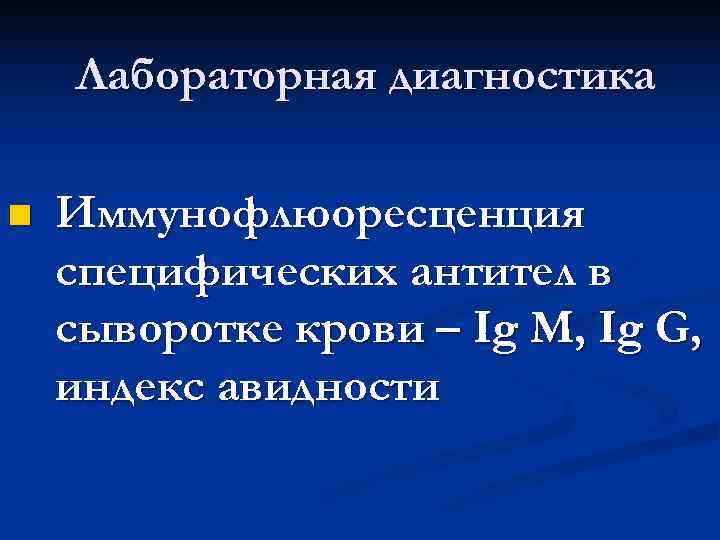   Лабораторная диагностика n  Иммунофлюоресценция специфических антител в сыворотке крови – Ig