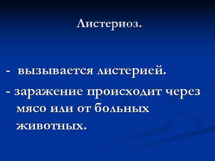    Листериоз.  - вызывается листерией. - заражение происходит через  мясо