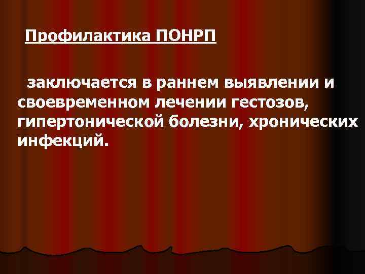    Профилактика ПОНРП   заключается в раннем выявлении и своевременном лечении