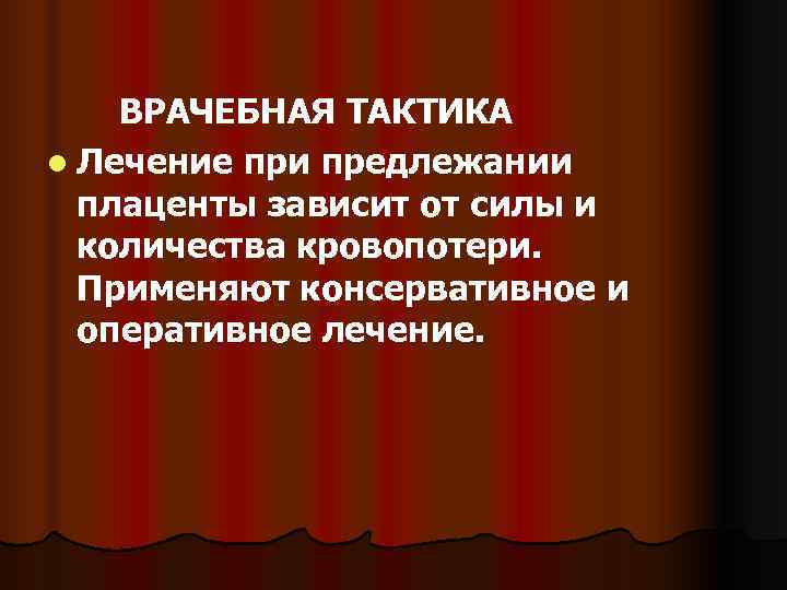   ВРАЧЕБНАЯ ТАКТИКА l Лечение при предлежании плаценты зависит от силы и количества