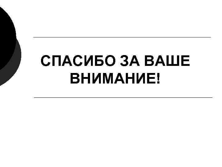 СПАСИБО ЗА ВАШЕ ВНИМАНИЕ! СПАСИБО ЗА ВАШЕ ВНИМАНИЕ!