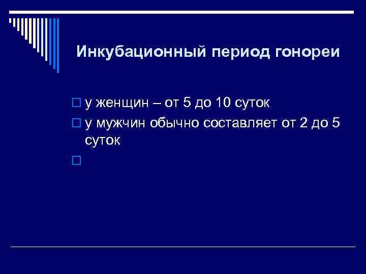 Инкубационный период гонореи  o у женщин – от 5 до 10 суток o