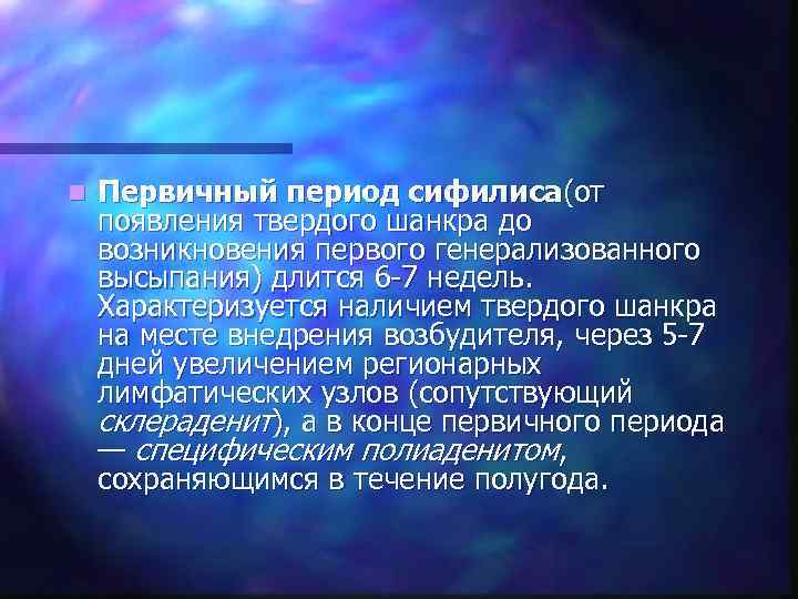 n  Первичный период сифилиса(от появления твердого шанкра до возникновения первого генерализованного высыпания) длится