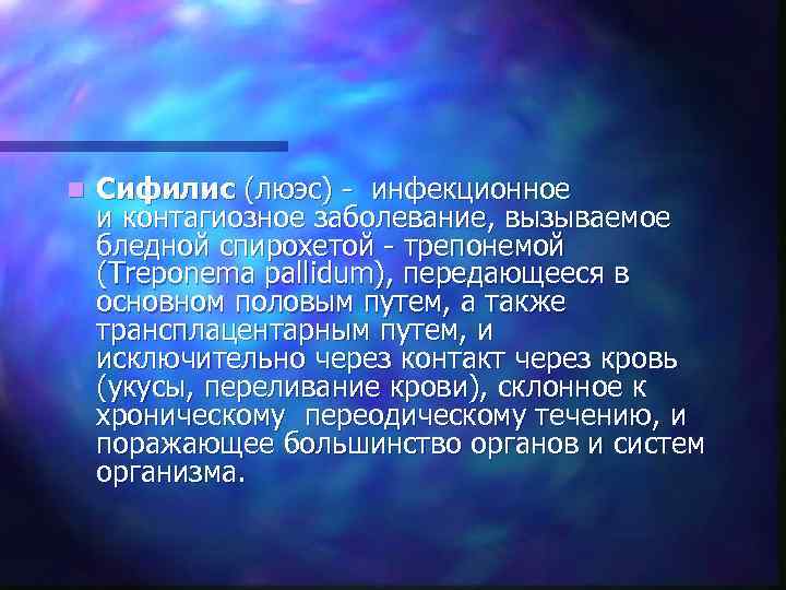 n  Сифилис (люэс) - инфекционное и контагиозное заболевание, вызываемое бледной спирохетой - трепонемой