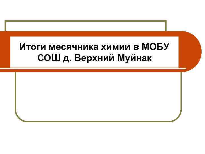 Итоги месячника химии в МОБУ  СОШ д. Верхний Муйнак   11 класс
