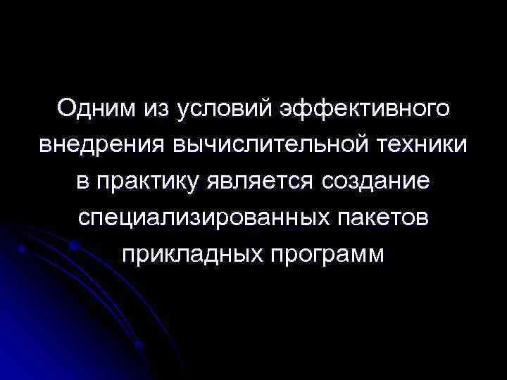  Одним из условий эффективного внедрения вычислительной техники  в практику является создание 