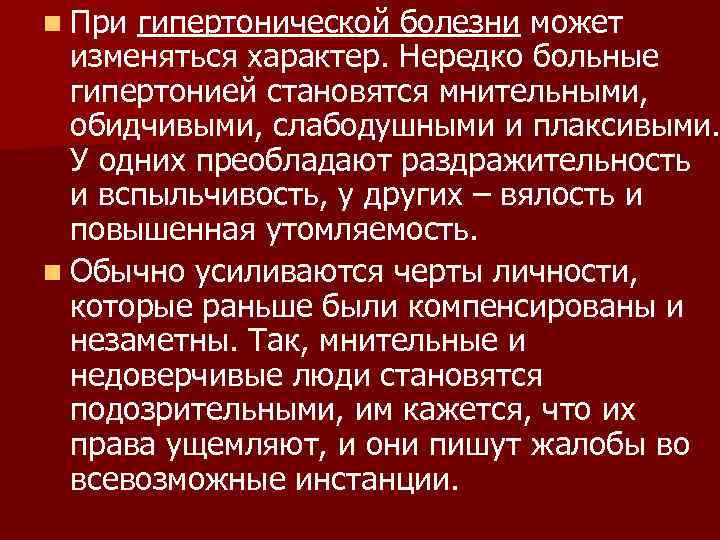 n При гипертонической болезни может  изменяться характер. Нередко больные  гипертонией становятся мнительными,