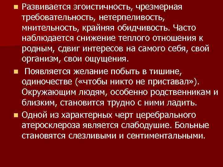 n Развивается эгоистичность, чрезмерная  требовательность, нетерпеливость,  мнительность, крайняя обидчивость. Часто  наблюдается