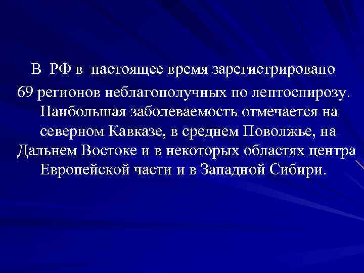 В РФ в настоящее время зарегистрировано 69 регионов неблагополучных по лептоспирозу. Наибольшая заболеваемость В РФ в настоящее время зарегистрировано 69 регионов неблагополучных по лептоспирозу. Наибольшая заболеваемость