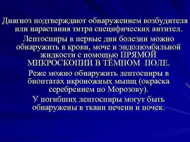 Диагноз подтверждают обнаружением возбудителя или нарастания титра специфических антител. Лептоспиры в первые Диагноз подтверждают обнаружением возбудителя или нарастания титра специфических антител. Лептоспиры в первые