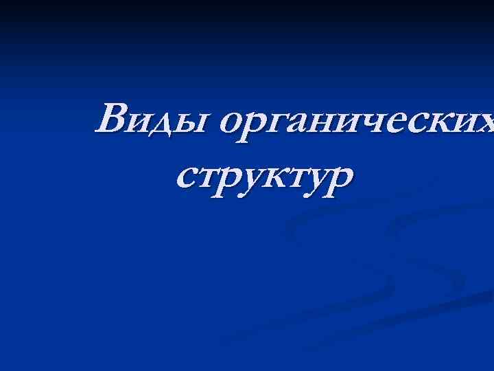 Виды органических  структур 