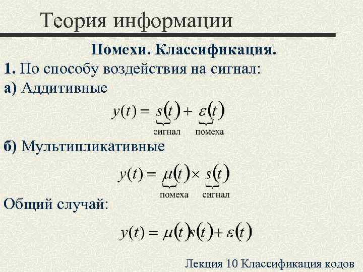   Теория информации   Помехи. Классификация. 1. По способу воздействия на сигнал: