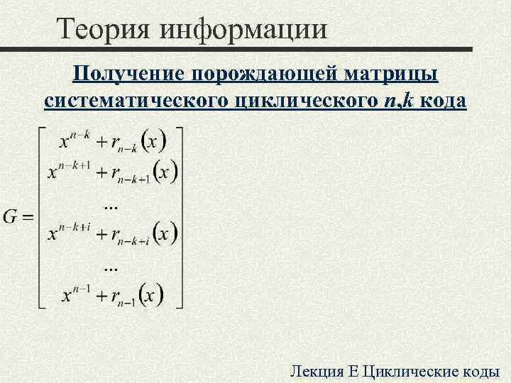 Теория информации Получение порождающей матрицы систематического циклического n, k кода Теория информации Получение порождающей матрицы систематического циклического n, k кода