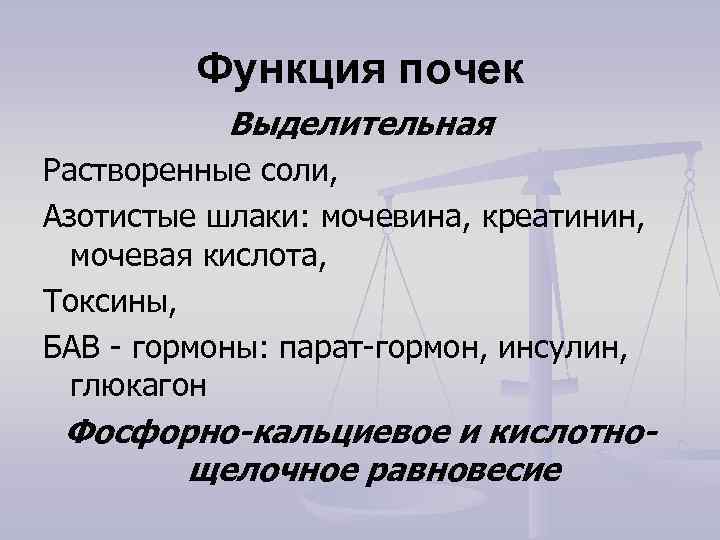    Функция почек  Выделительная Растворенные соли, Азотистые шлаки: мочевина, креатинин, мочевая