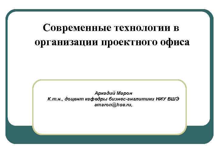  Современные технологии в организации проектного офиса    Аркадий Марон  К.