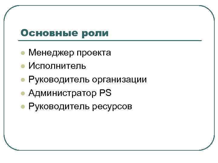 Основные роли l  Менеджер проекта l  Исполнитель l  Руководитель организации l
