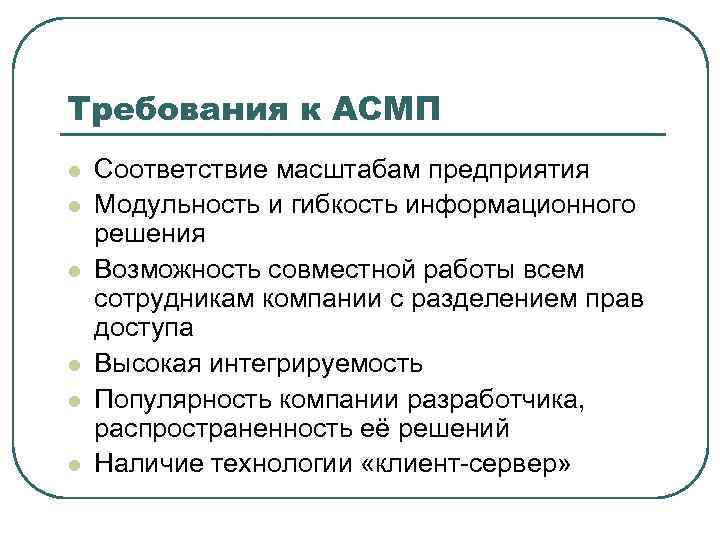 Требования к АСМП l  Соответствие масштабам предприятия l  Модульность и гибкость информационного