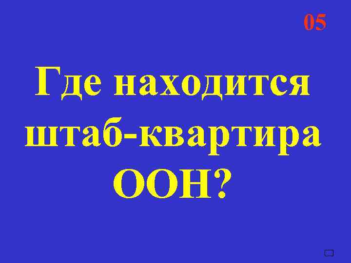   05 Где находится штаб-квартира ООН? 