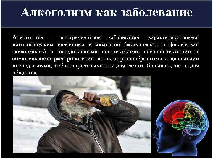   Алкоголизм как заболевание Алкоголизм - прогредиентное заболевание,  характеризующееся патологическим влечением к