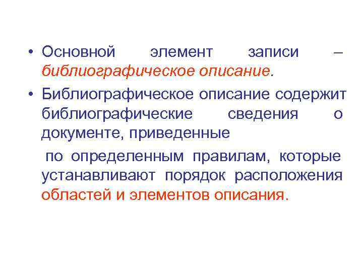  • Основной  элемент записи  – библиографическое описание.  • Библиографическое описание