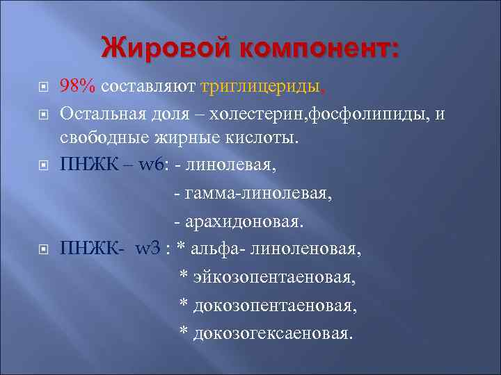   Жировой компонент: 98% составляют триглицериды, Остальная доля – холестерин, фосфолипиды, и свободные