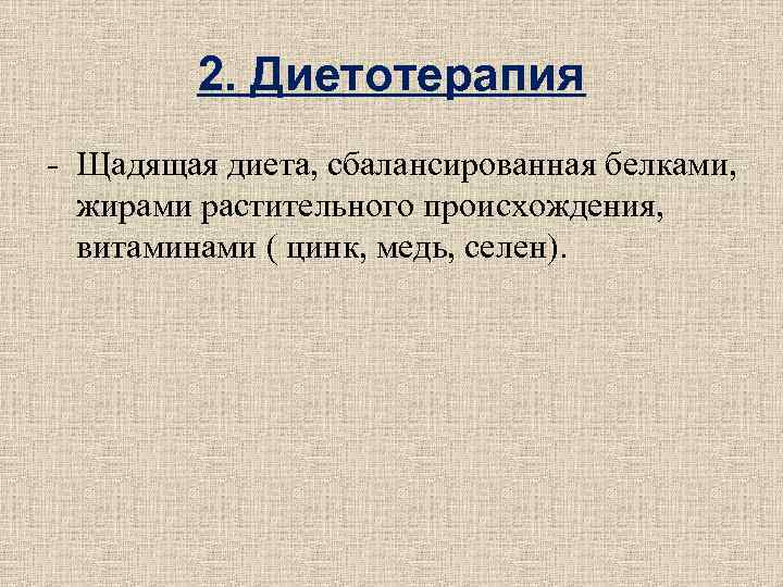 2. Диетотерапия - Щадящая диета, сбалансированная белками, жирами растительного происхождения, 2. Диетотерапия - Щадящая диета, сбалансированная белками, жирами растительного происхождения,