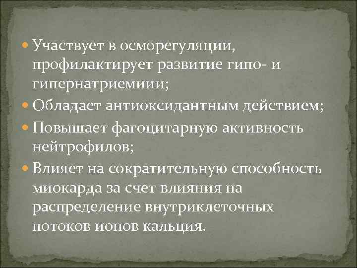  Участвует в осморегуляции,  профилактирует развитие гипо- и  гипернатриемиии;  Обладает антиоксидантным